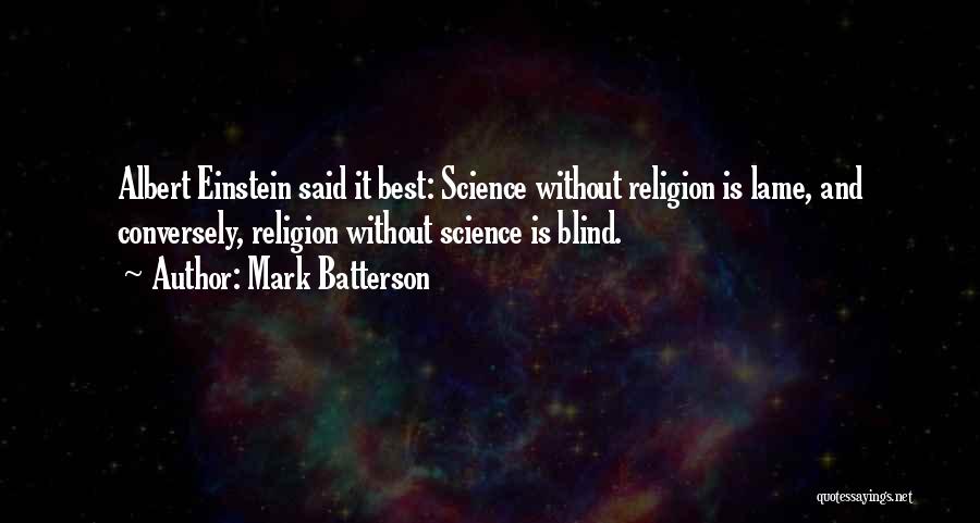 Mark Batterson Quotes: Albert Einstein Said It Best: Science Without Religion Is Lame, And Conversely, Religion Without Science Is Blind.