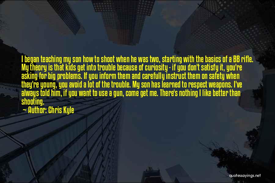 Chris Kyle Quotes: I Began Teaching My Son How To Shoot When He Was Two, Starting With The Basics Of A Bb Rifle.