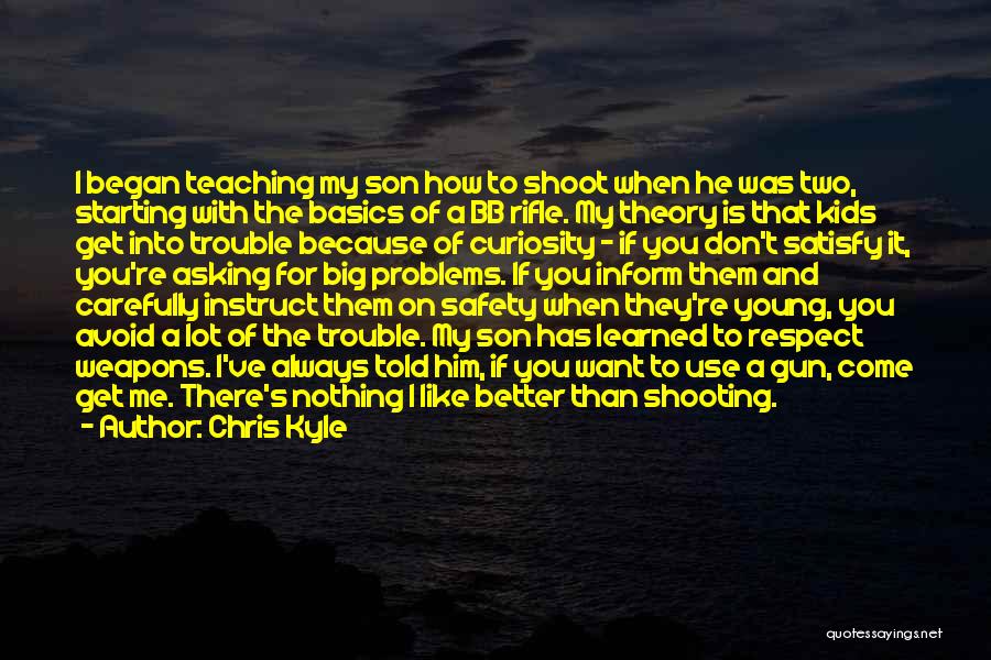 Chris Kyle Quotes: I Began Teaching My Son How To Shoot When He Was Two, Starting With The Basics Of A Bb Rifle.