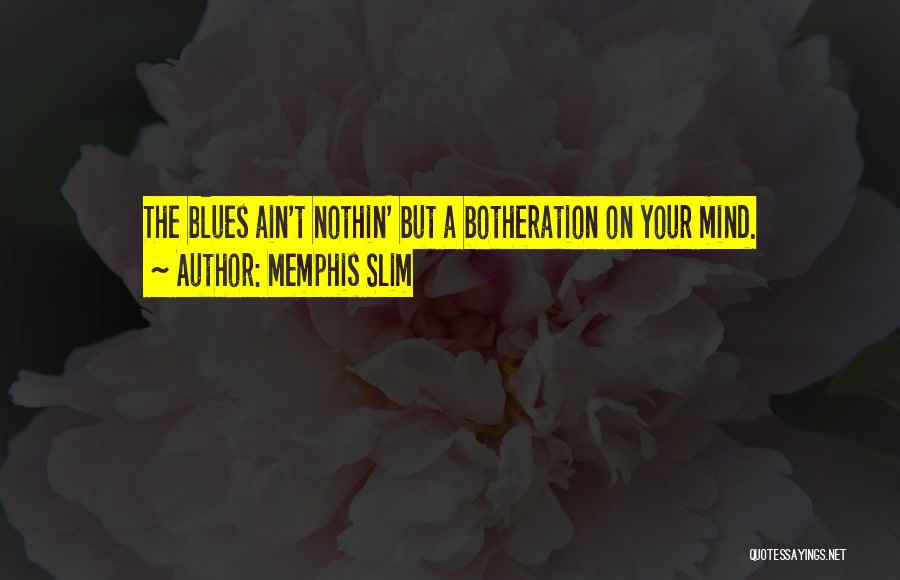 Memphis Slim Quotes: The Blues Ain't Nothin' But A Botheration On Your Mind.