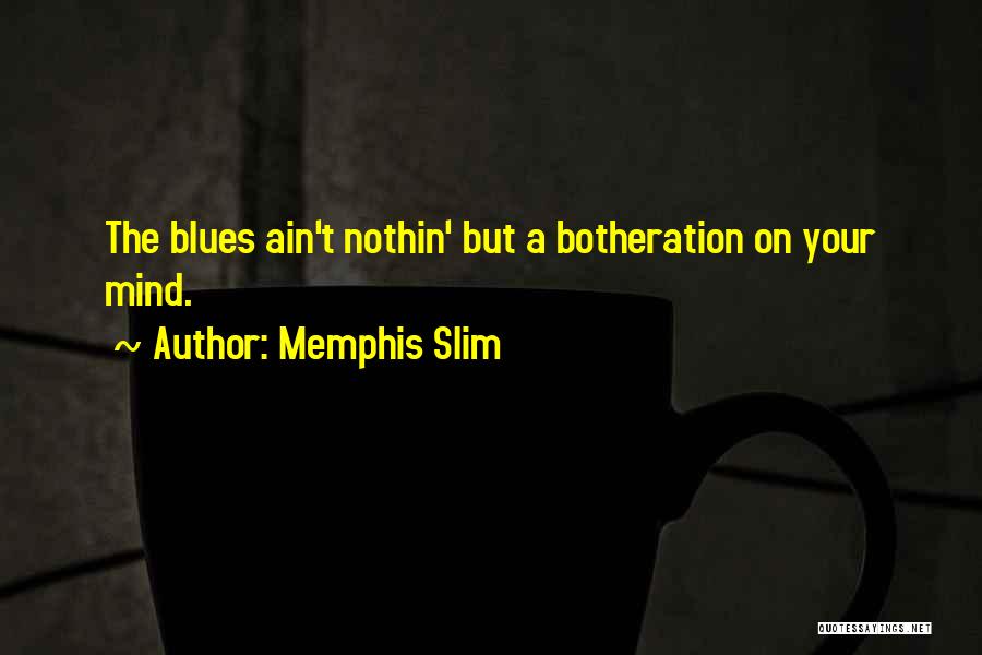 Memphis Slim Quotes: The Blues Ain't Nothin' But A Botheration On Your Mind.