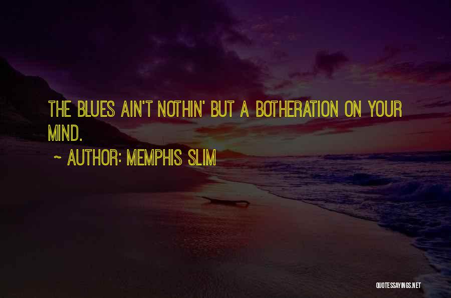 Memphis Slim Quotes: The Blues Ain't Nothin' But A Botheration On Your Mind.