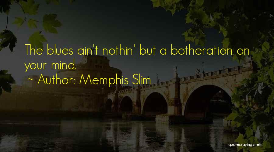 Memphis Slim Quotes: The Blues Ain't Nothin' But A Botheration On Your Mind.