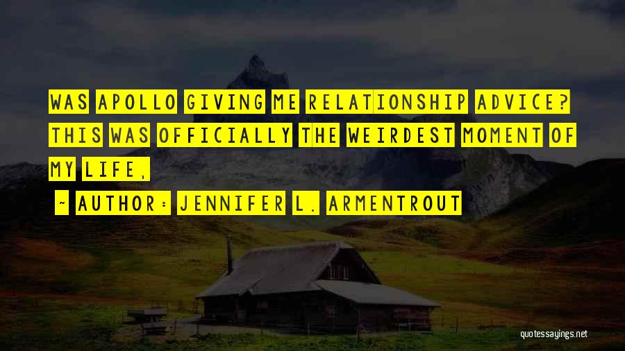 Jennifer L. Armentrout Quotes: Was Apollo Giving Me Relationship Advice? This Was Officially The Weirdest Moment Of My Life,