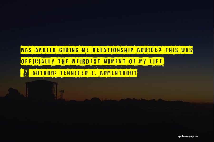 Jennifer L. Armentrout Quotes: Was Apollo Giving Me Relationship Advice? This Was Officially The Weirdest Moment Of My Life,
