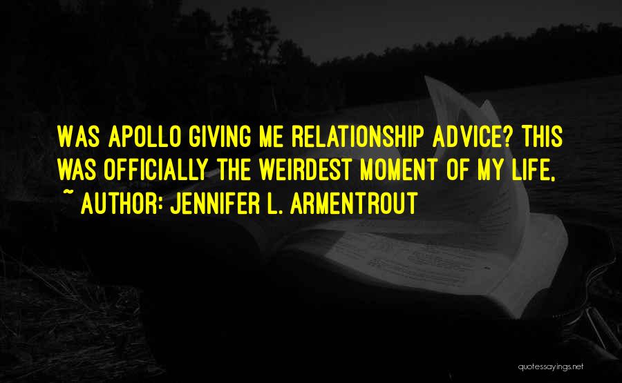 Jennifer L. Armentrout Quotes: Was Apollo Giving Me Relationship Advice? This Was Officially The Weirdest Moment Of My Life,