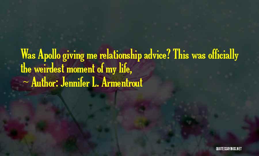 Jennifer L. Armentrout Quotes: Was Apollo Giving Me Relationship Advice? This Was Officially The Weirdest Moment Of My Life,