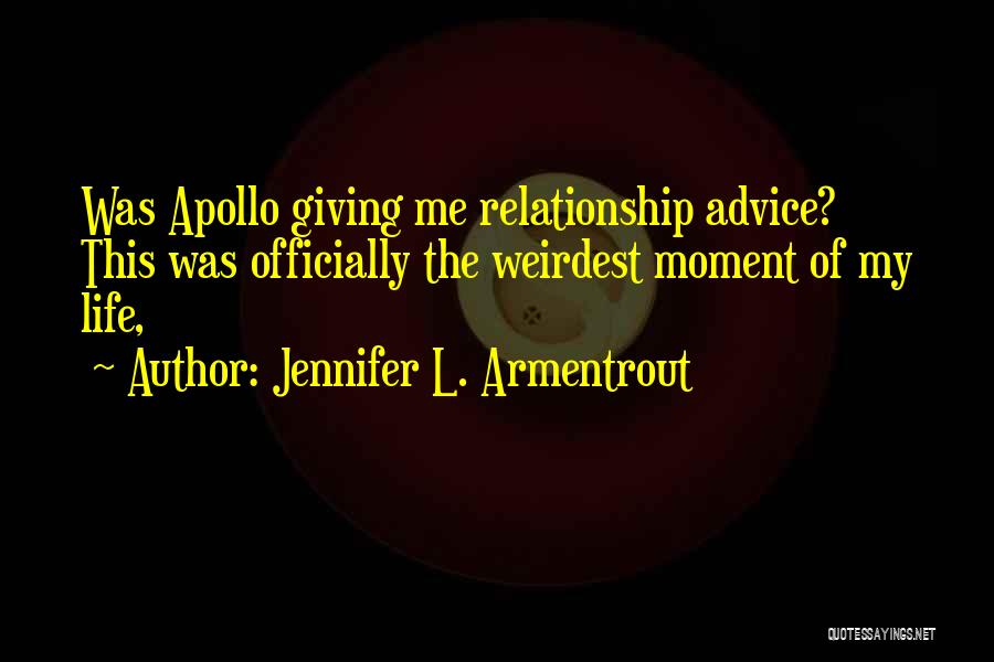 Jennifer L. Armentrout Quotes: Was Apollo Giving Me Relationship Advice? This Was Officially The Weirdest Moment Of My Life,