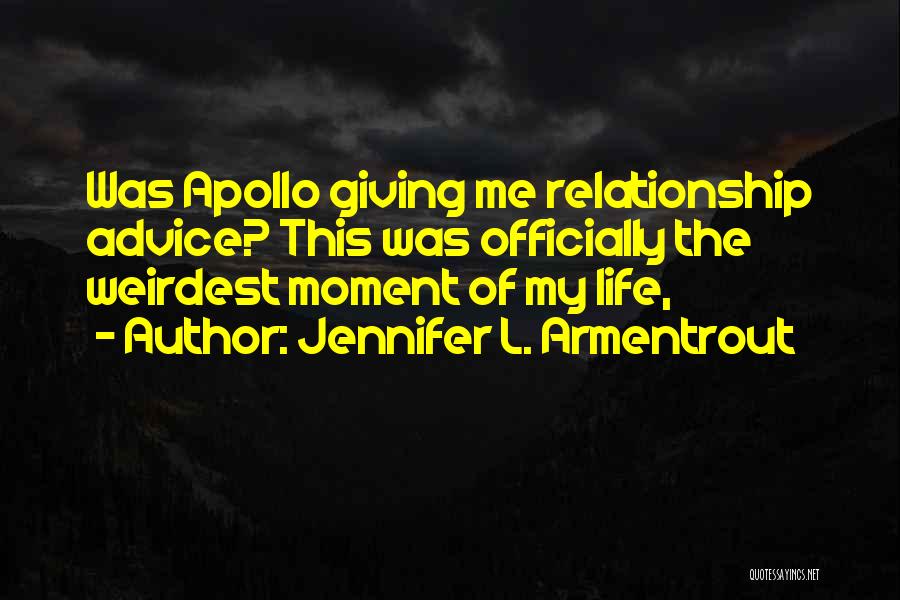 Jennifer L. Armentrout Quotes: Was Apollo Giving Me Relationship Advice? This Was Officially The Weirdest Moment Of My Life,