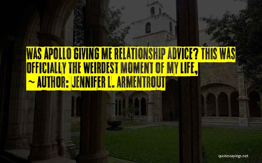 Jennifer L. Armentrout Quotes: Was Apollo Giving Me Relationship Advice? This Was Officially The Weirdest Moment Of My Life,