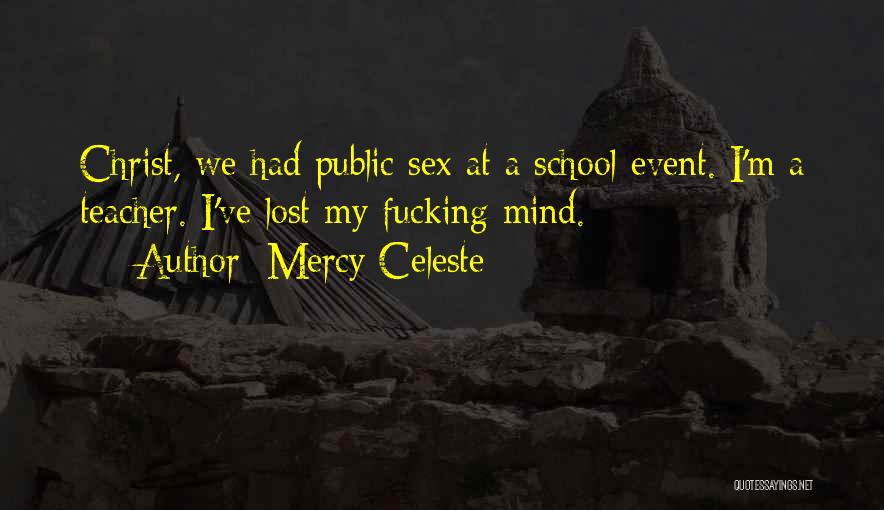 Mercy Celeste Quotes: Christ, We Had Public Sex At A School Event. I'm A Teacher. I've Lost My Fucking Mind.