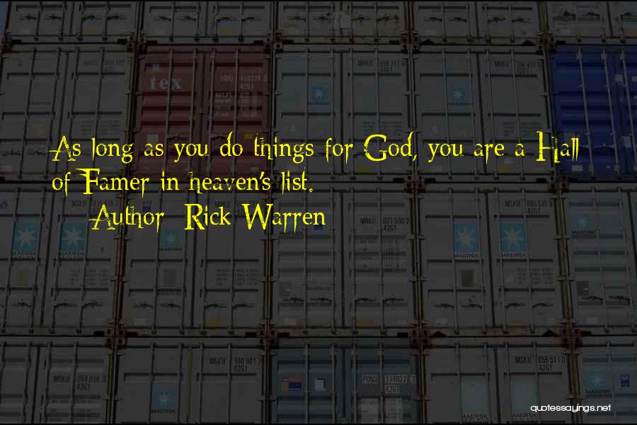 Rick Warren Quotes: As Long As You Do Things For God, You Are A Hall Of Famer In Heaven's List.