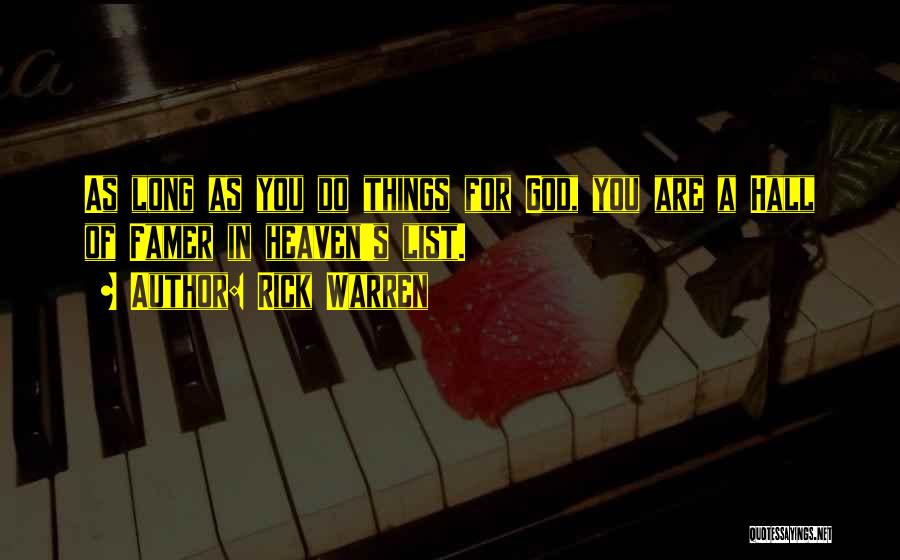 Rick Warren Quotes: As Long As You Do Things For God, You Are A Hall Of Famer In Heaven's List.