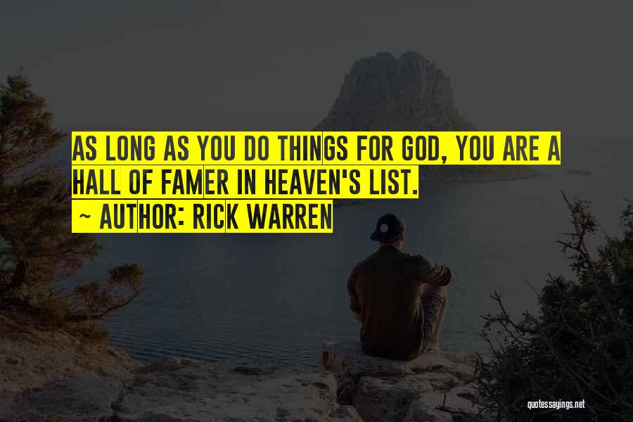 Rick Warren Quotes: As Long As You Do Things For God, You Are A Hall Of Famer In Heaven's List.