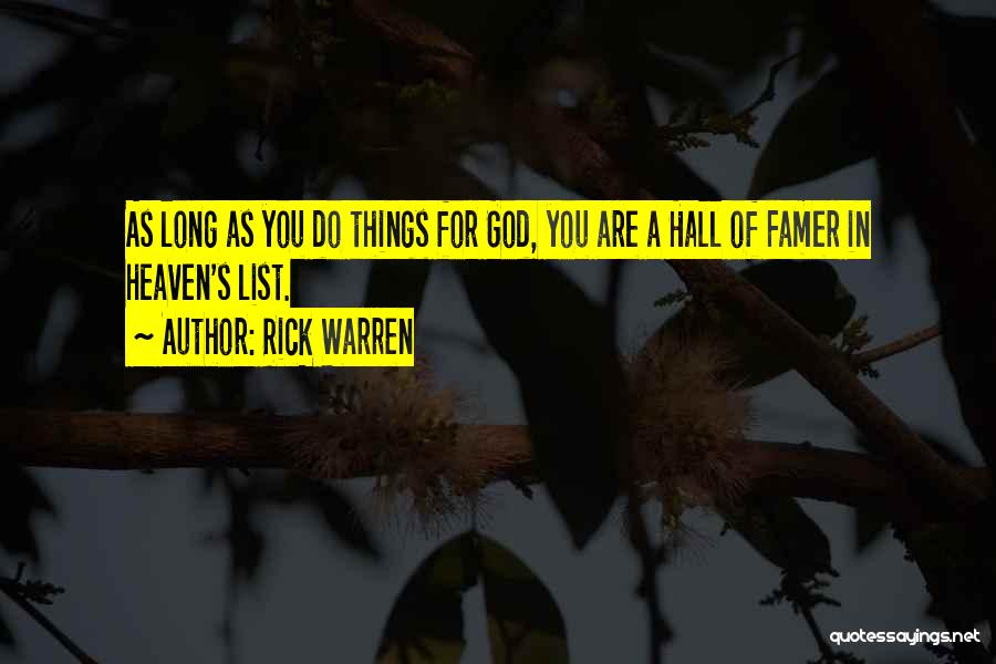 Rick Warren Quotes: As Long As You Do Things For God, You Are A Hall Of Famer In Heaven's List.