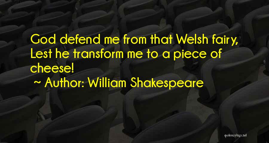 William Shakespeare Quotes: God Defend Me From That Welsh Fairy, Lest He Transform Me To A Piece Of Cheese!