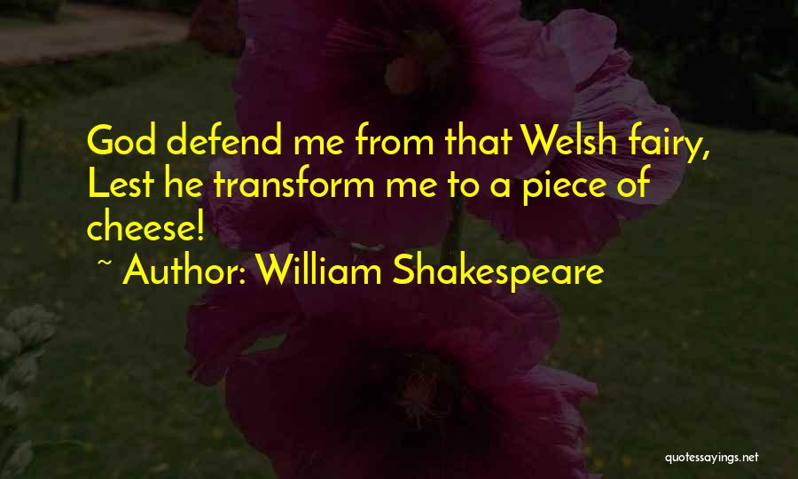 William Shakespeare Quotes: God Defend Me From That Welsh Fairy, Lest He Transform Me To A Piece Of Cheese!