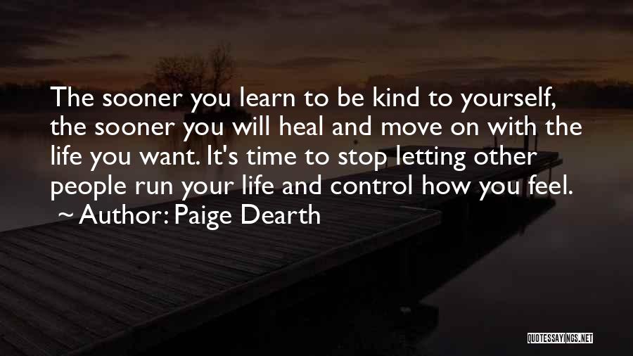 Paige Dearth Quotes: The Sooner You Learn To Be Kind To Yourself, The Sooner You Will Heal And Move On With The Life