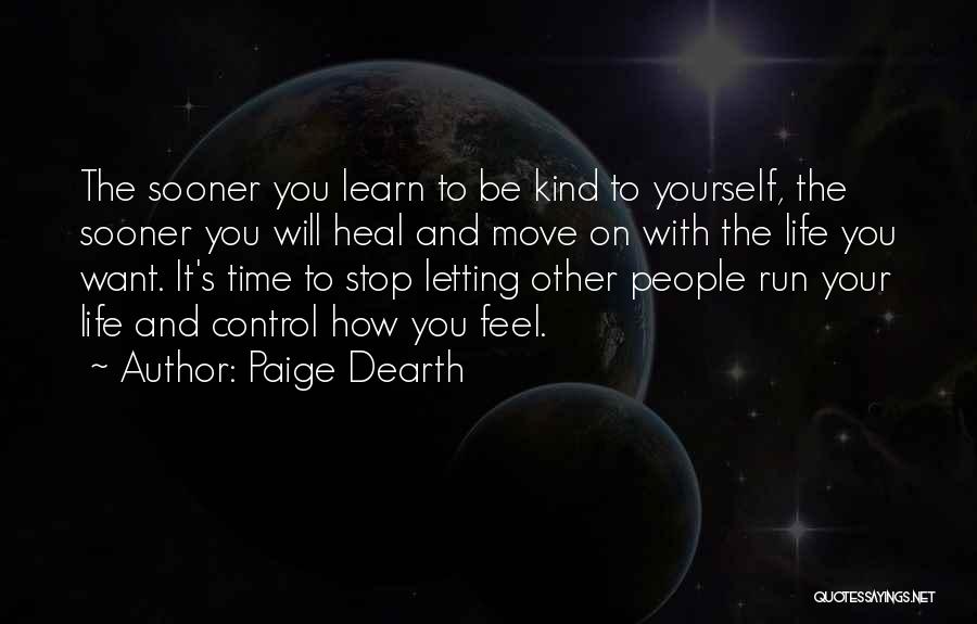 Paige Dearth Quotes: The Sooner You Learn To Be Kind To Yourself, The Sooner You Will Heal And Move On With The Life