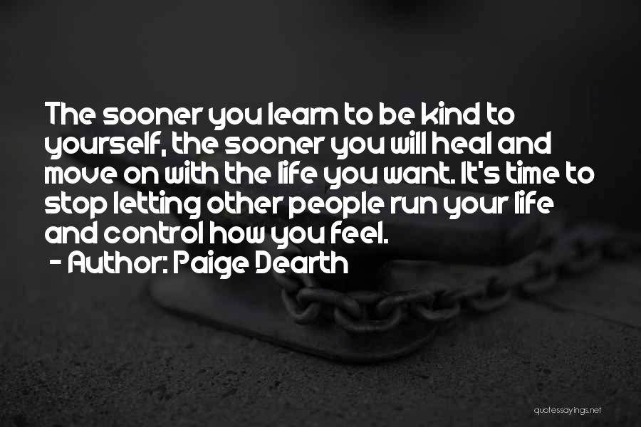 Paige Dearth Quotes: The Sooner You Learn To Be Kind To Yourself, The Sooner You Will Heal And Move On With The Life