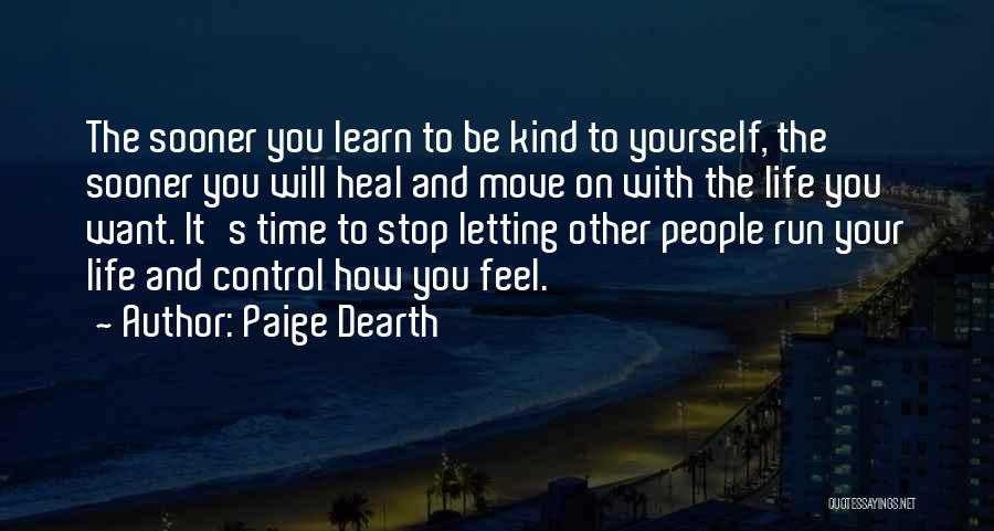 Paige Dearth Quotes: The Sooner You Learn To Be Kind To Yourself, The Sooner You Will Heal And Move On With The Life