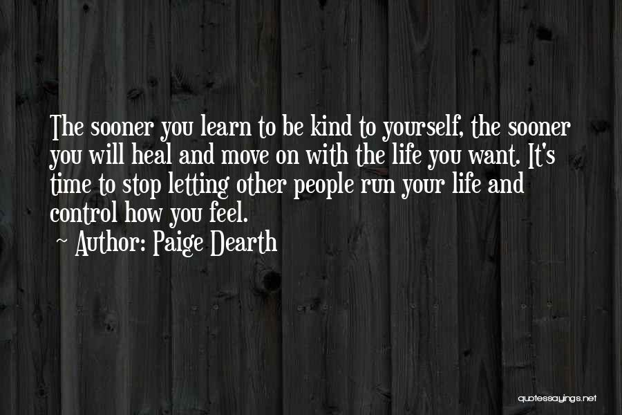 Paige Dearth Quotes: The Sooner You Learn To Be Kind To Yourself, The Sooner You Will Heal And Move On With The Life