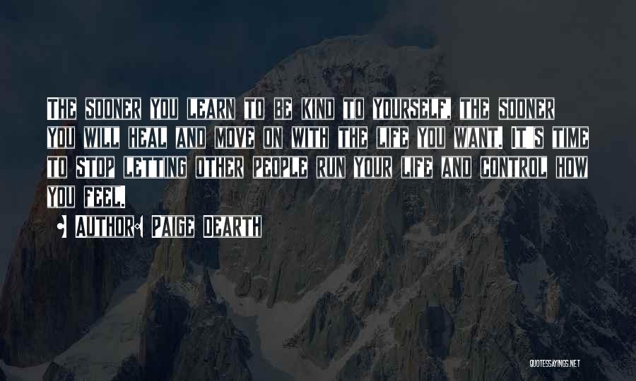 Paige Dearth Quotes: The Sooner You Learn To Be Kind To Yourself, The Sooner You Will Heal And Move On With The Life