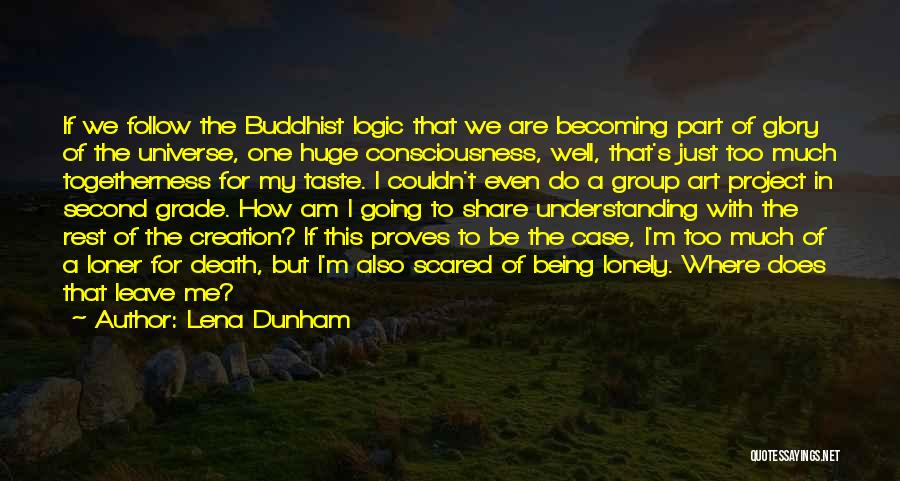 Lena Dunham Quotes: If We Follow The Buddhist Logic That We Are Becoming Part Of Glory Of The Universe, One Huge Consciousness, Well,