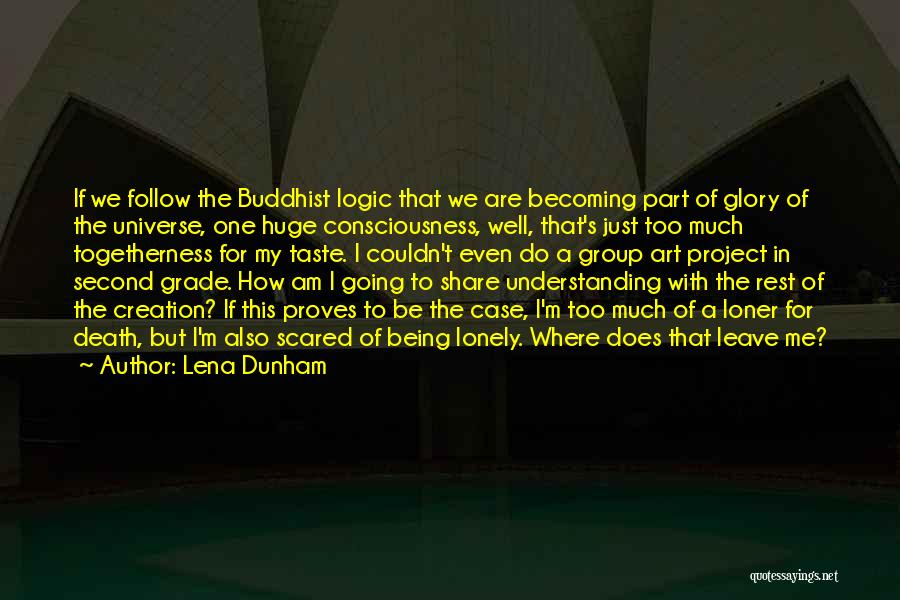 Lena Dunham Quotes: If We Follow The Buddhist Logic That We Are Becoming Part Of Glory Of The Universe, One Huge Consciousness, Well,