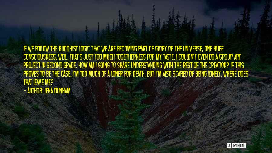 Lena Dunham Quotes: If We Follow The Buddhist Logic That We Are Becoming Part Of Glory Of The Universe, One Huge Consciousness, Well,