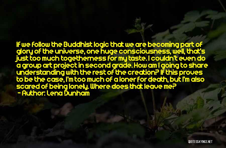 Lena Dunham Quotes: If We Follow The Buddhist Logic That We Are Becoming Part Of Glory Of The Universe, One Huge Consciousness, Well,