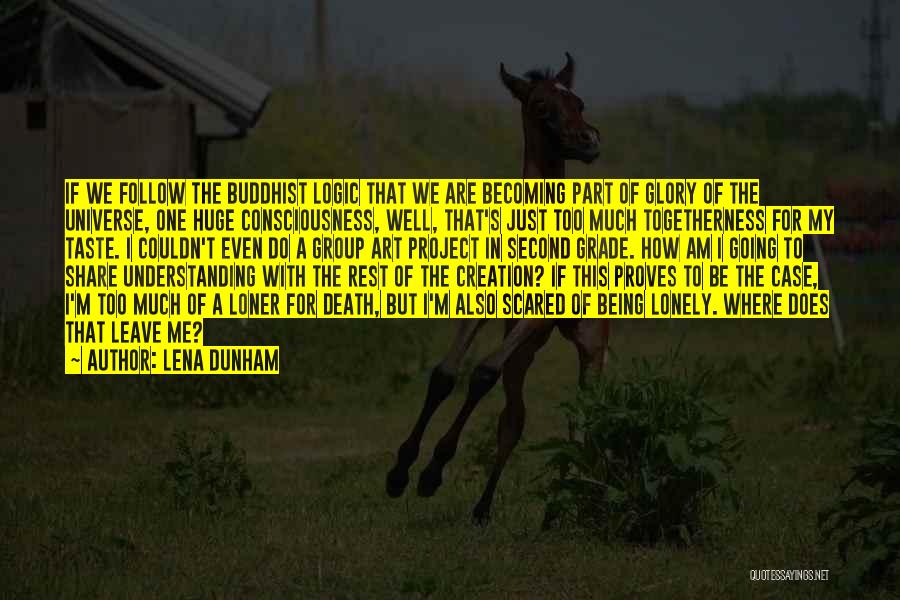 Lena Dunham Quotes: If We Follow The Buddhist Logic That We Are Becoming Part Of Glory Of The Universe, One Huge Consciousness, Well,