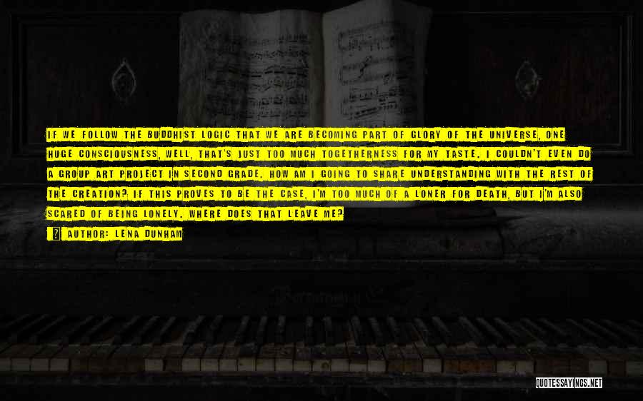 Lena Dunham Quotes: If We Follow The Buddhist Logic That We Are Becoming Part Of Glory Of The Universe, One Huge Consciousness, Well,