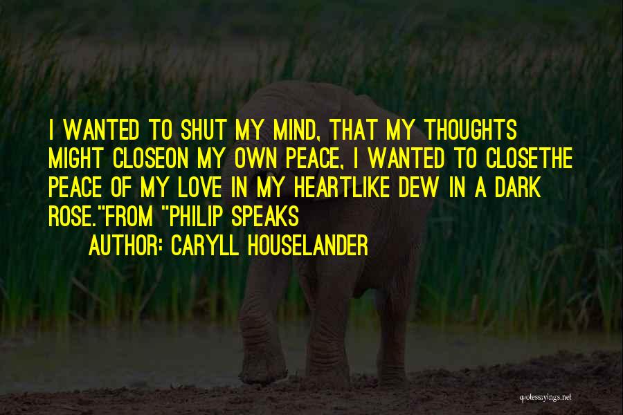 Caryll Houselander Quotes: I Wanted To Shut My Mind, That My Thoughts Might Closeon My Own Peace, I Wanted To Closethe Peace Of