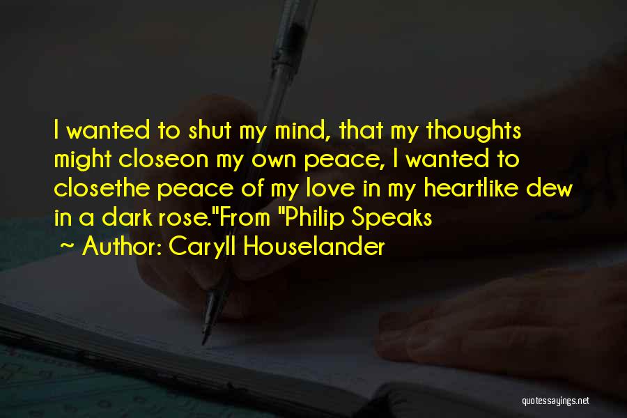 Caryll Houselander Quotes: I Wanted To Shut My Mind, That My Thoughts Might Closeon My Own Peace, I Wanted To Closethe Peace Of