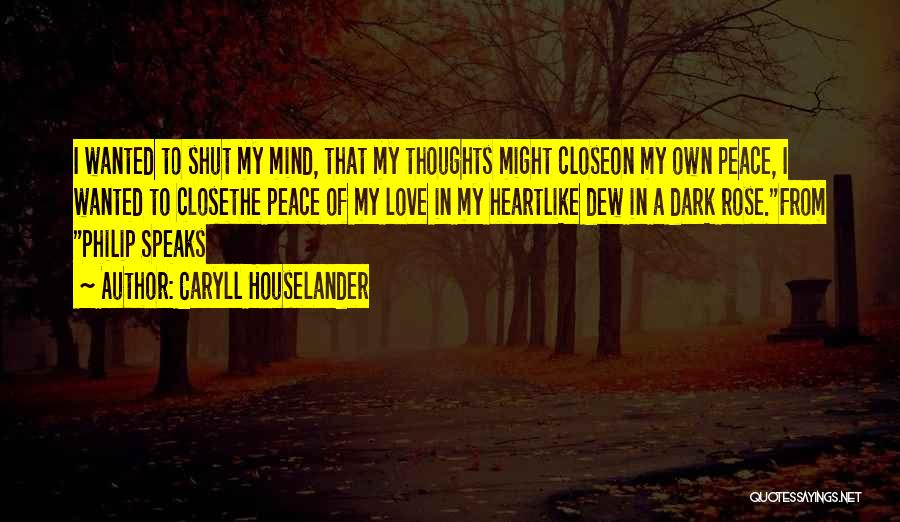 Caryll Houselander Quotes: I Wanted To Shut My Mind, That My Thoughts Might Closeon My Own Peace, I Wanted To Closethe Peace Of