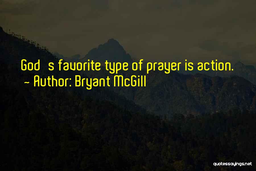Bryant McGill Quotes: God's Favorite Type Of Prayer Is Action.