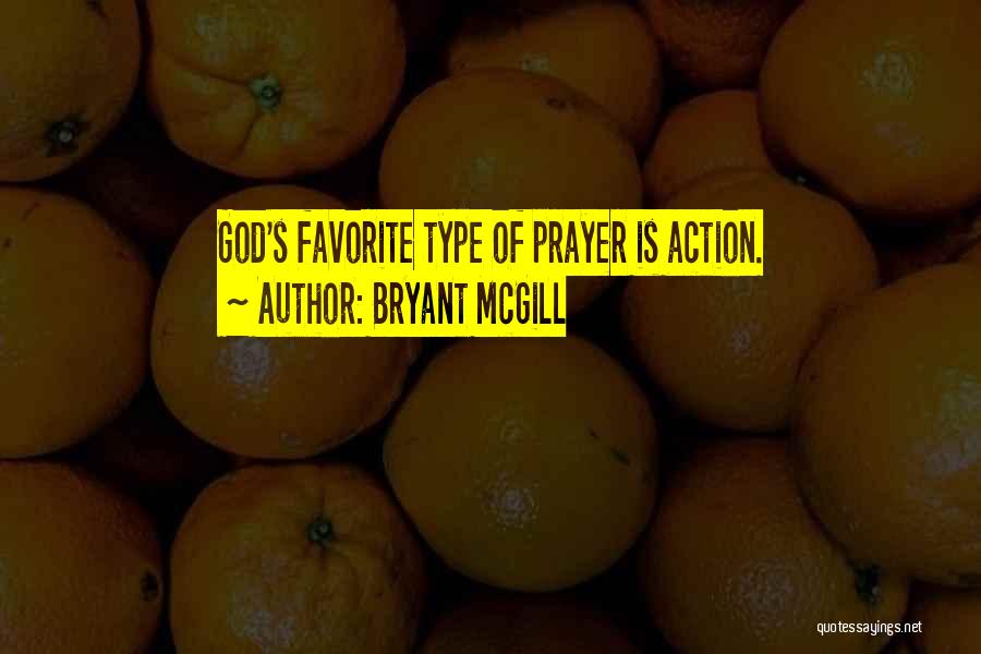 Bryant McGill Quotes: God's Favorite Type Of Prayer Is Action.
