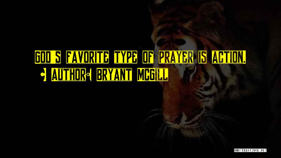 Bryant McGill Quotes: God's Favorite Type Of Prayer Is Action.