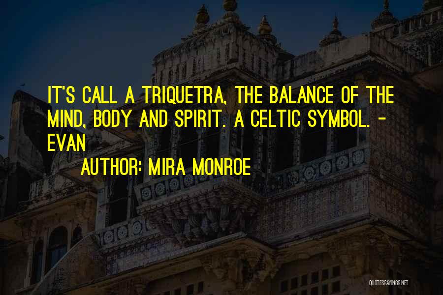Mira Monroe Quotes: It's Call A Triquetra, The Balance Of The Mind, Body And Spirit. A Celtic Symbol. - Evan