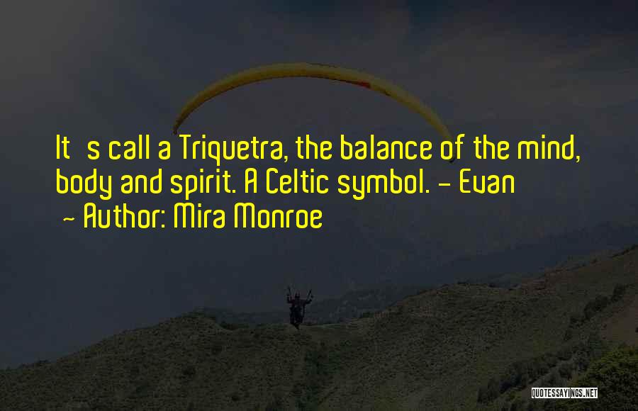 Mira Monroe Quotes: It's Call A Triquetra, The Balance Of The Mind, Body And Spirit. A Celtic Symbol. - Evan