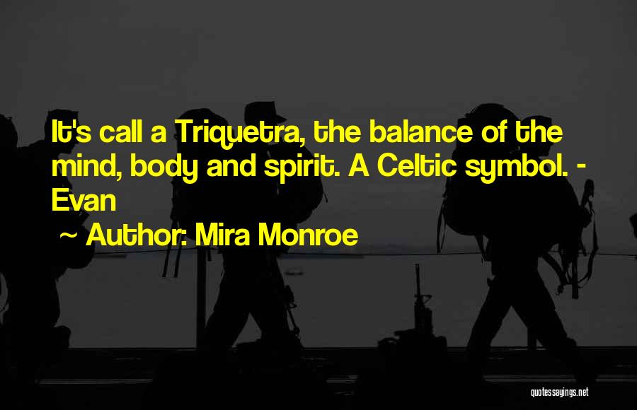 Mira Monroe Quotes: It's Call A Triquetra, The Balance Of The Mind, Body And Spirit. A Celtic Symbol. - Evan