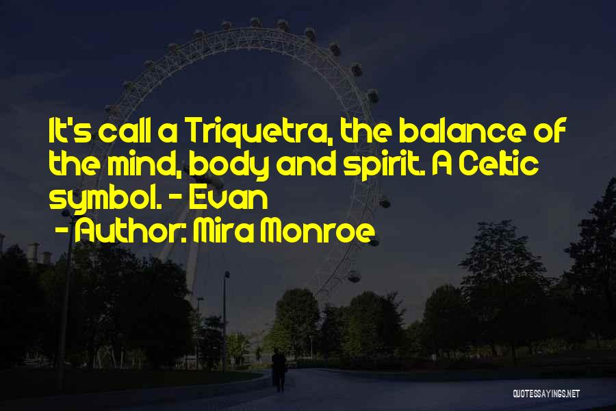 Mira Monroe Quotes: It's Call A Triquetra, The Balance Of The Mind, Body And Spirit. A Celtic Symbol. - Evan