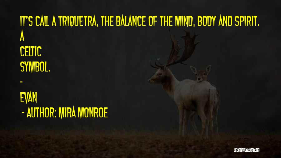 Mira Monroe Quotes: It's Call A Triquetra, The Balance Of The Mind, Body And Spirit. A Celtic Symbol. - Evan