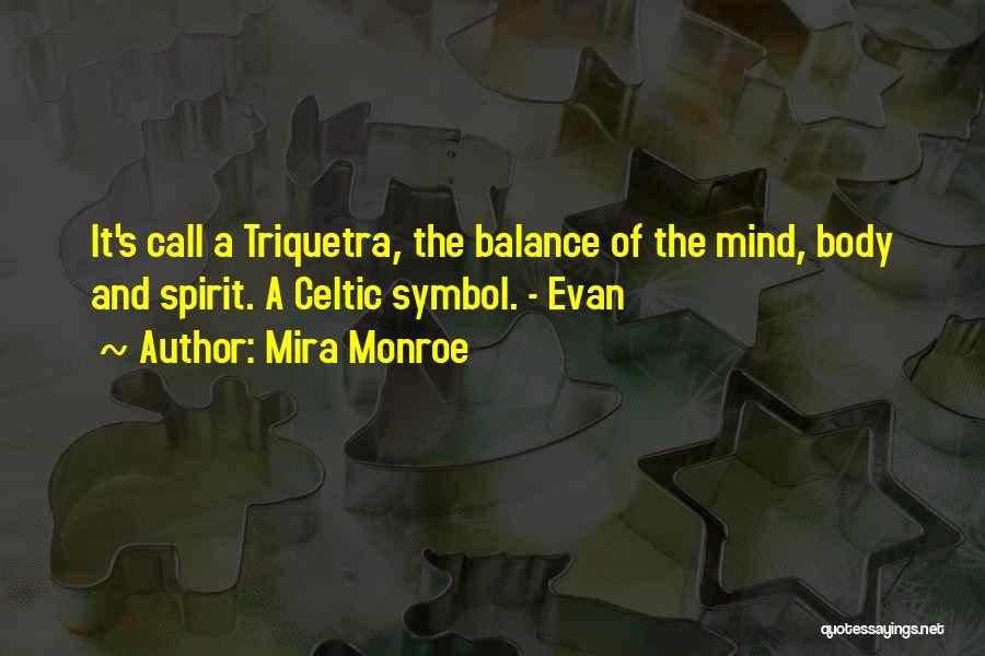 Mira Monroe Quotes: It's Call A Triquetra, The Balance Of The Mind, Body And Spirit. A Celtic Symbol. - Evan