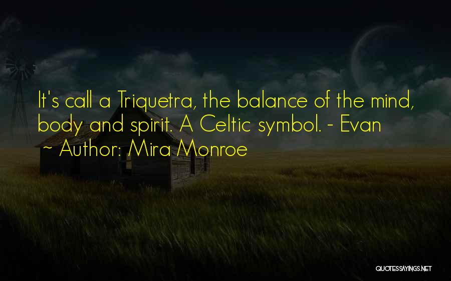 Mira Monroe Quotes: It's Call A Triquetra, The Balance Of The Mind, Body And Spirit. A Celtic Symbol. - Evan