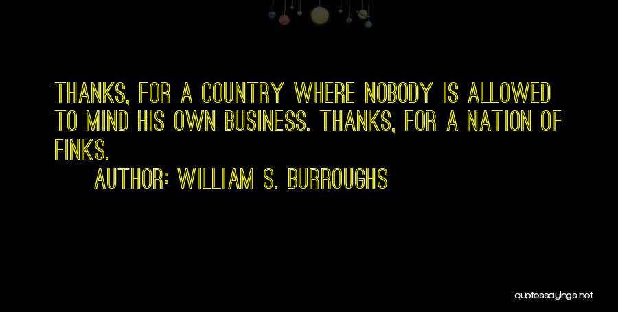 William S. Burroughs Quotes: Thanks, For A Country Where Nobody Is Allowed To Mind His Own Business. Thanks, For A Nation Of Finks.