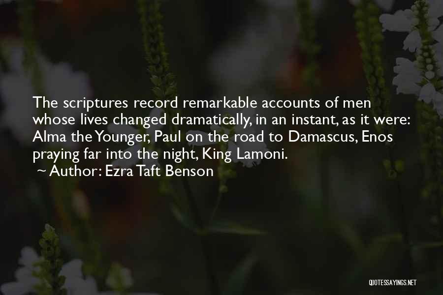 Ezra Taft Benson Quotes: The Scriptures Record Remarkable Accounts Of Men Whose Lives Changed Dramatically, In An Instant, As It Were: Alma The Younger,