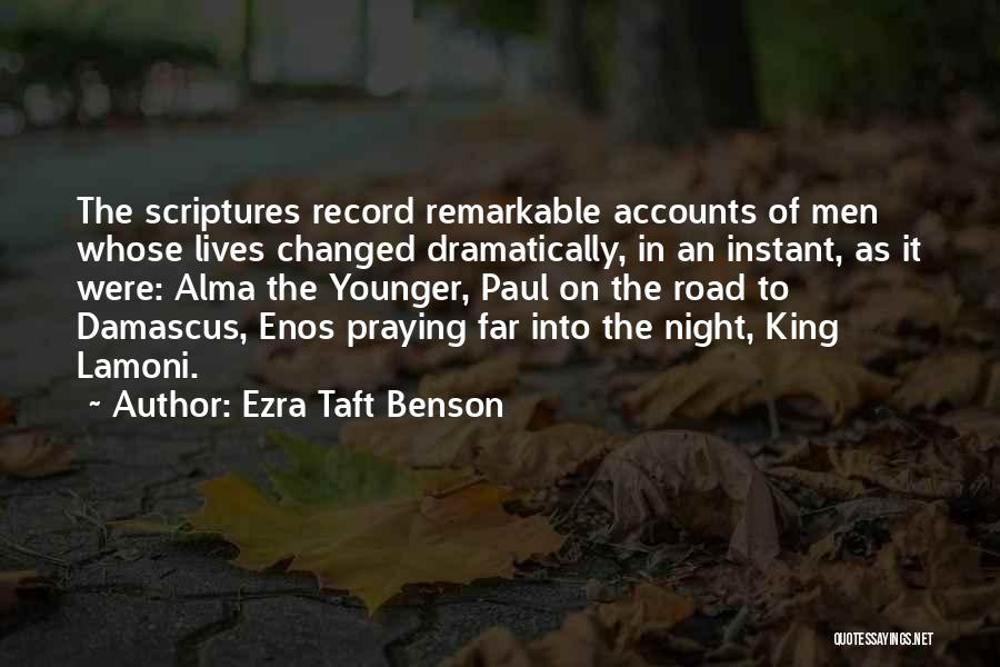 Ezra Taft Benson Quotes: The Scriptures Record Remarkable Accounts Of Men Whose Lives Changed Dramatically, In An Instant, As It Were: Alma The Younger,
