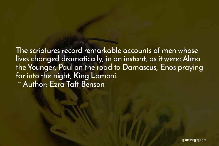 Ezra Taft Benson Quotes: The Scriptures Record Remarkable Accounts Of Men Whose Lives Changed Dramatically, In An Instant, As It Were: Alma The Younger,
